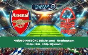 Nhận Định Tip Kèo: Arsenal vs Nottingham 22h00 - 23/11 - Khó Cho Pháo Thủ