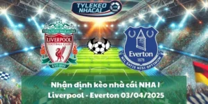 Nhận định kèo nhà cái NHA | Liverpool - Everton 03/04/2025