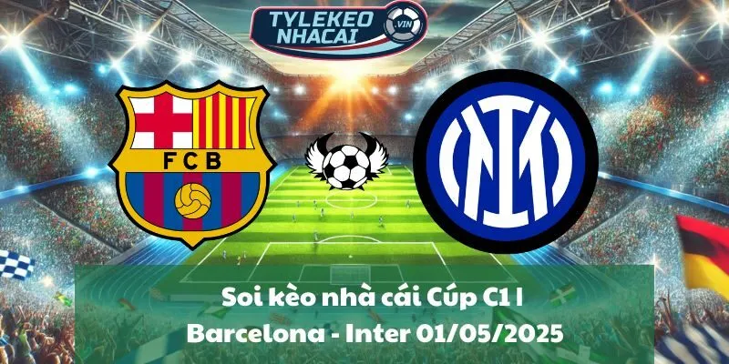 Soi kèo nhà cái Cúp C1 | Barcelona - Inter 01/05/2025
