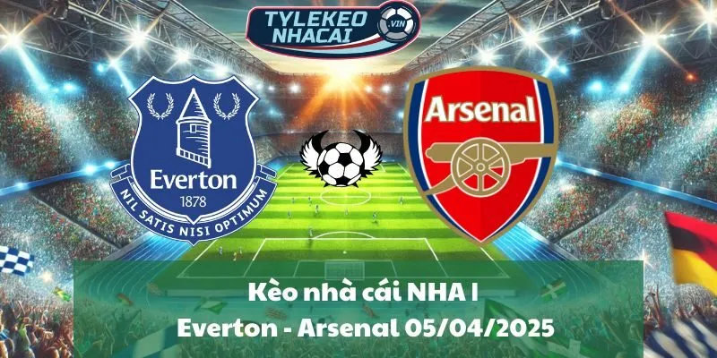 Kèo nhà cái NHA | Everton - Arsenal 05/04/2025