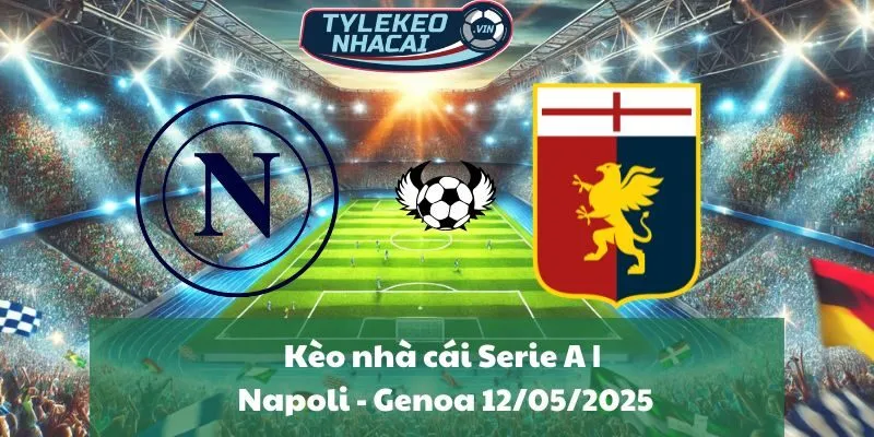 Kèo nhà cái Serie A | Napoli - Genoa 12/05/2025