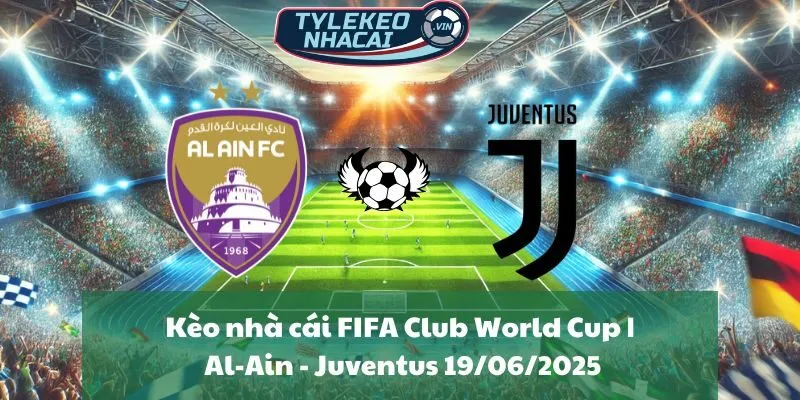 Kèo nhà cái FIFA Club World Cup | Al-Ain - Juventus 19/06/2025