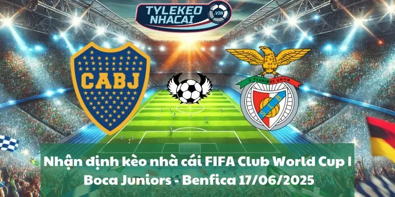 Nhận định kèo nhà cái FIFA Club World Cup | Boca Juniors - Benfica 17/06/2025