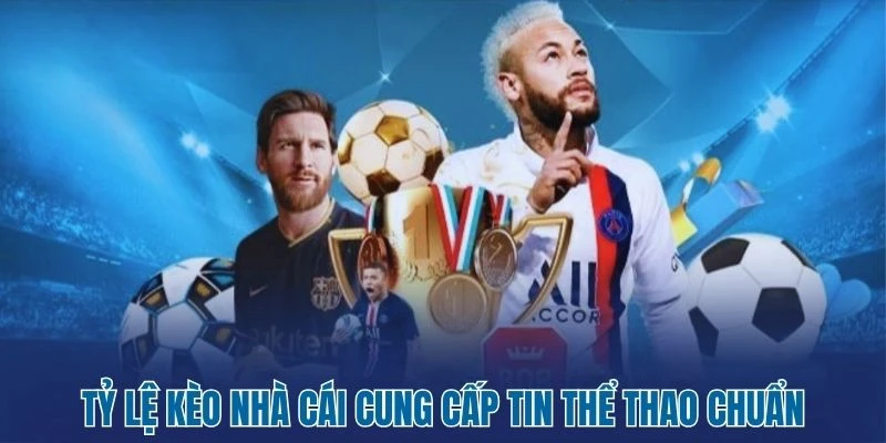 Tỷ lệ kèo nhà cái cung cấp tin thể thao chuẩn