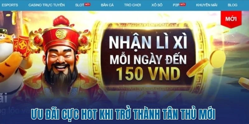 Ưu đãi cực hot khi trở thành tân thủ mới 