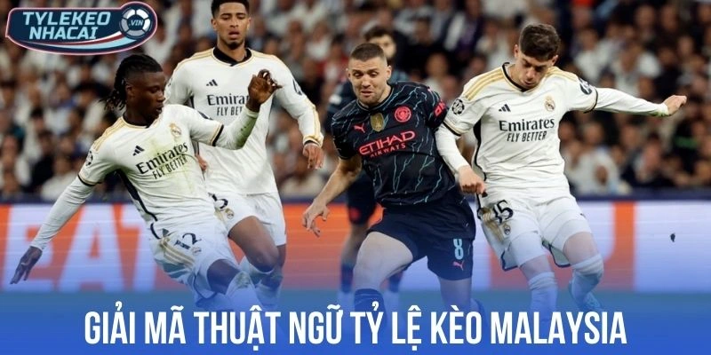 Giải mã thuật ngữ tỷ lệ kèo Malaysia