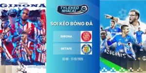 Soi Kèo Nhà Cái Girona Vs Getafe