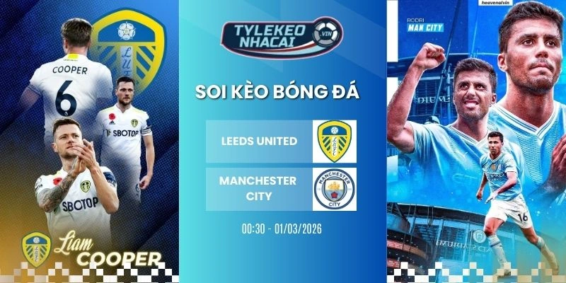 Kèo nhà cái Leeds United vs Manchester City hôm nay ngày 01/03/2026 - NHA