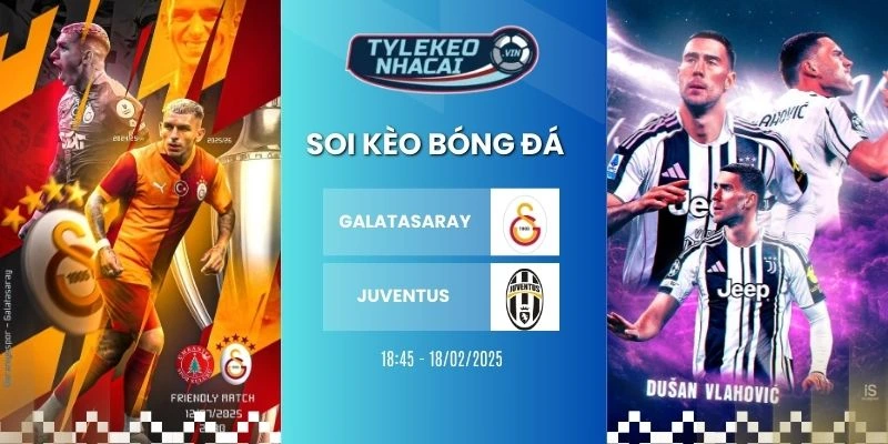 Soi kèo nhà cái Galatasaray vs Juventus hôm nay ngày 18/02/2026 - C1