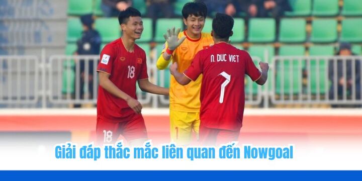 FAQ- Những câu hỏi liên quan đến trang web uy tín Nowgoal